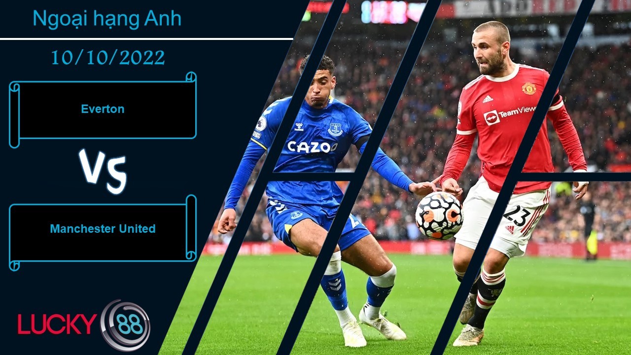 LUCKY88 Everton vs Manchester United,  Nhận định bóng đá 10/10/2022,   Chờ sự phục hồi