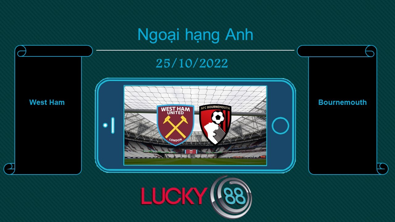 LUCKY88 West Ham vs Bournemouth, Tip bóng đá miễn phí ngày 25/10/2022