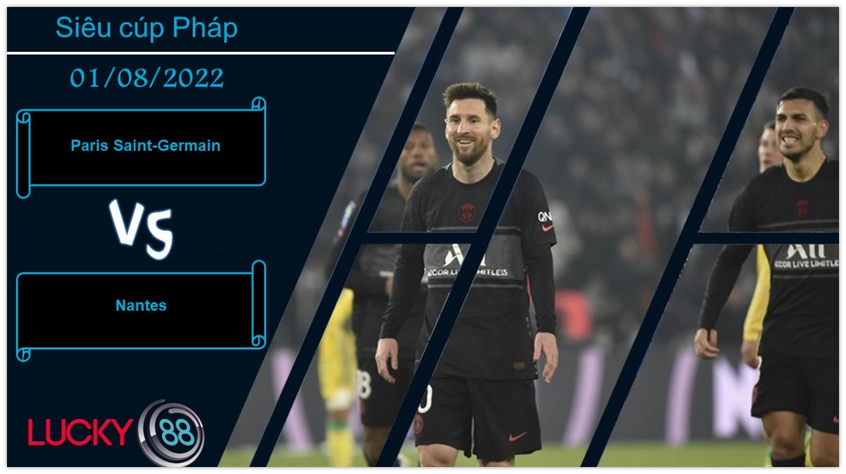 LUCKY88 Paris Saint-Germain vs Nantes , Nhận định bóng đá 01/08/2022, Dễ dàng hạ gục